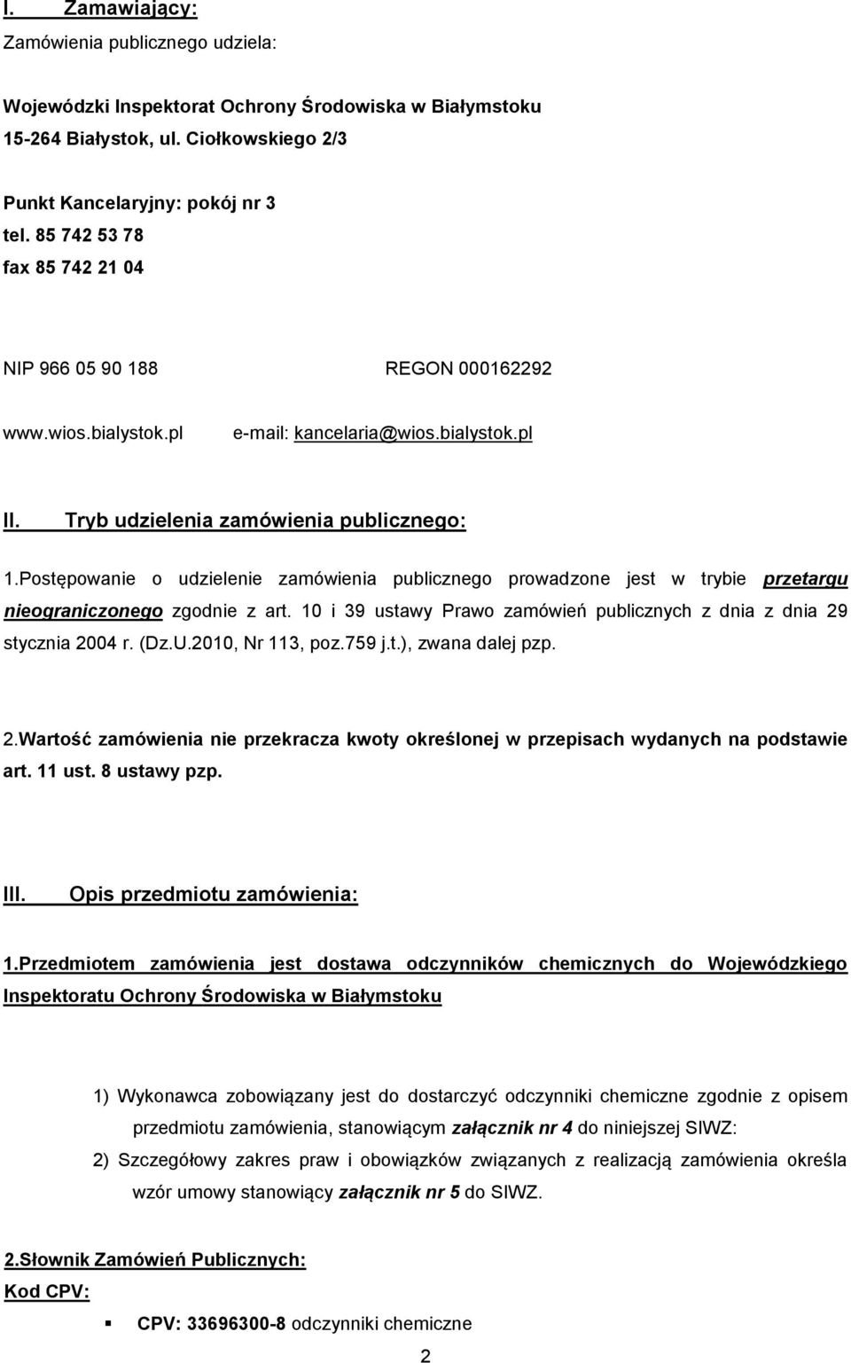 Postępowanie o udzielenie zamówienia publicznego prowadzone jest w trybie przetargu nieograniczonego zgodnie z art. 10 i 39 ustawy Prawo zamówień publicznych z dnia z dnia 29 stycznia 2004 r. (Dz.U.
