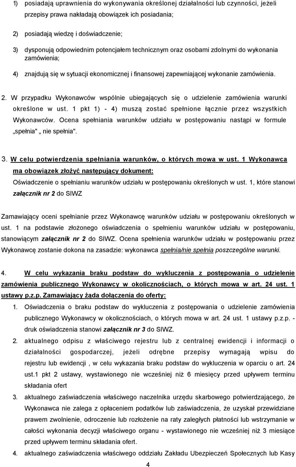 W przypadku Wykonawców wspólnie ubiegających się o udzielenie zamówienia warunki określone w ust. 1 pkt 1) - 4) muszą zostać spełnione łącznie przez wszystkich Wykonawców.
