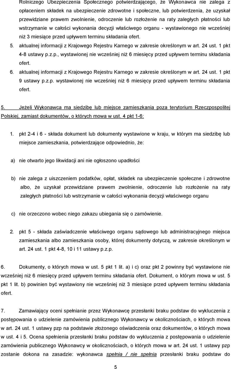 składania ofert. 5. aktualnej informacji z Krajowego Rejestru Karnego w zakresie określonym w art. 24 ust. 1 pkt 4-8 ustawy p.z.p., wystawionej nie wcześniej niż 6 miesięcy przed upływem terminu składania ofert.