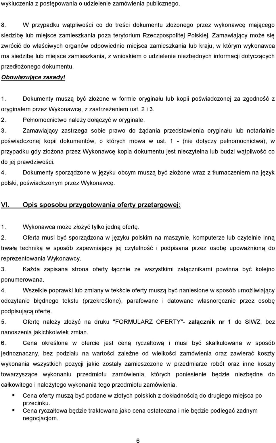 właściwych organów odpowiednio miejsca zamieszkania lub kraju, w którym wykonawca ma siedzibę lub miejsce zamieszkania, z wnioskiem o udzielenie niezbędnych informacji dotyczących przedłożonego