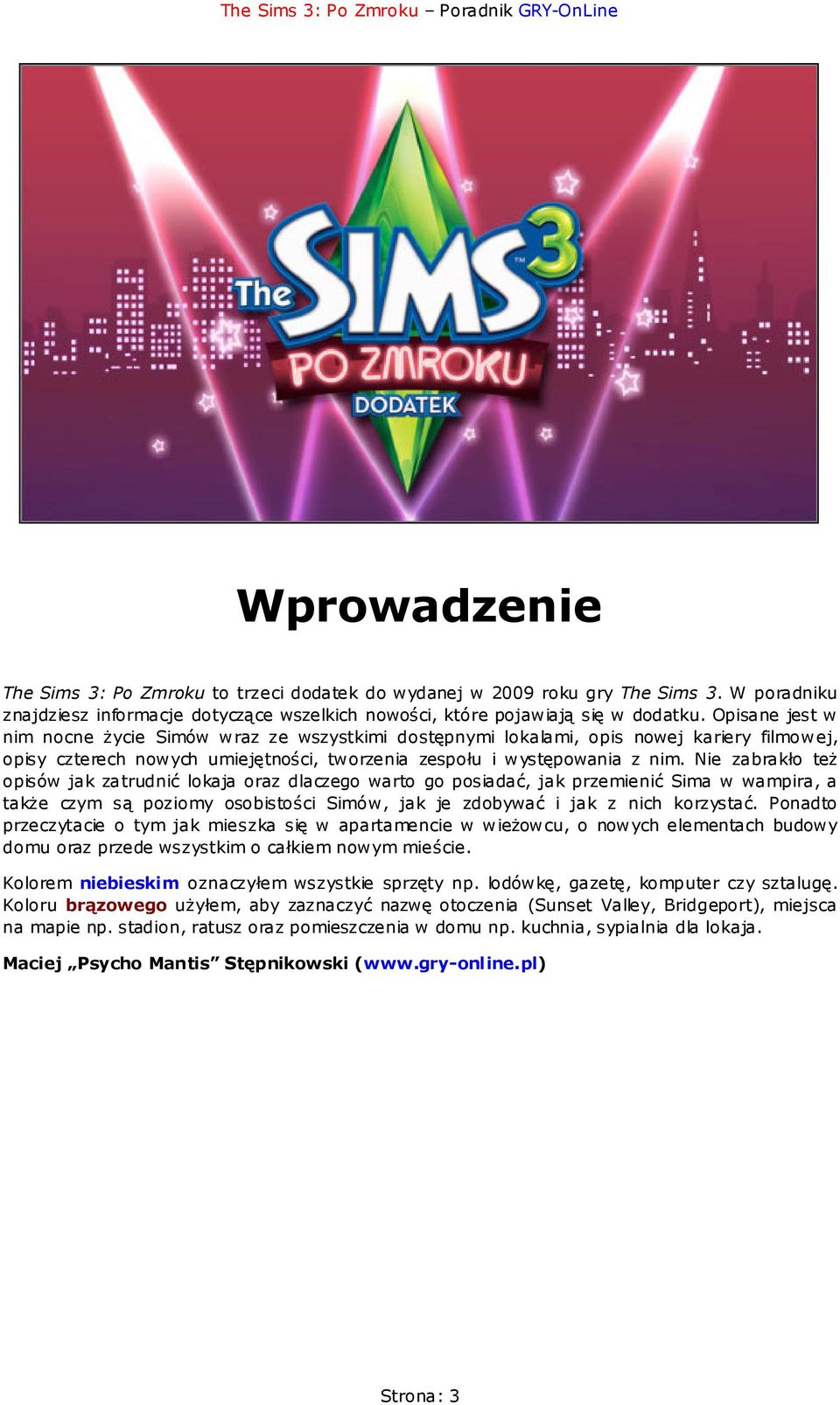 Nie zabrakło też opisów jak zatrudnić lokaja oraz dlaczego warto go posiadać, jak przemienić Sima w wampira, a także czym są poziomy osobistości Simów, jak je zdobywać i jak z nich korzystać.