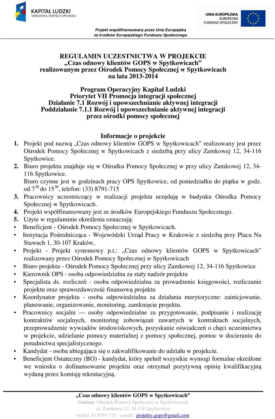 Projekt pod nazwą realizowany jest przez Ośrodek Pomocy Społecznej w Spytkowicach z siedzibą przy ulicy Zamkowej 12, 34-116 Spytkowice. 2.