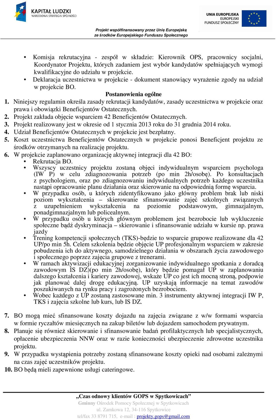 Niniejszy regulamin określa zasady rekrutacji kandydatów, zasady uczestnictwa w projekcie oraz prawa i obowiązki Beneficjentów Ostatecznych. 2.