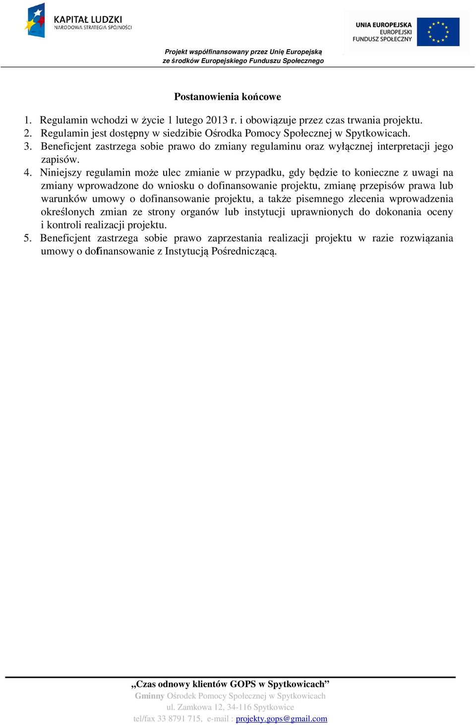 Niniejszy regulamin może ulec zmianie w przypadku, gdy będzie to konieczne z uwagi na zmiany wprowadzone do wniosku o dofinansowanie projektu, zmianę przepisów prawa lub warunków umowy o
