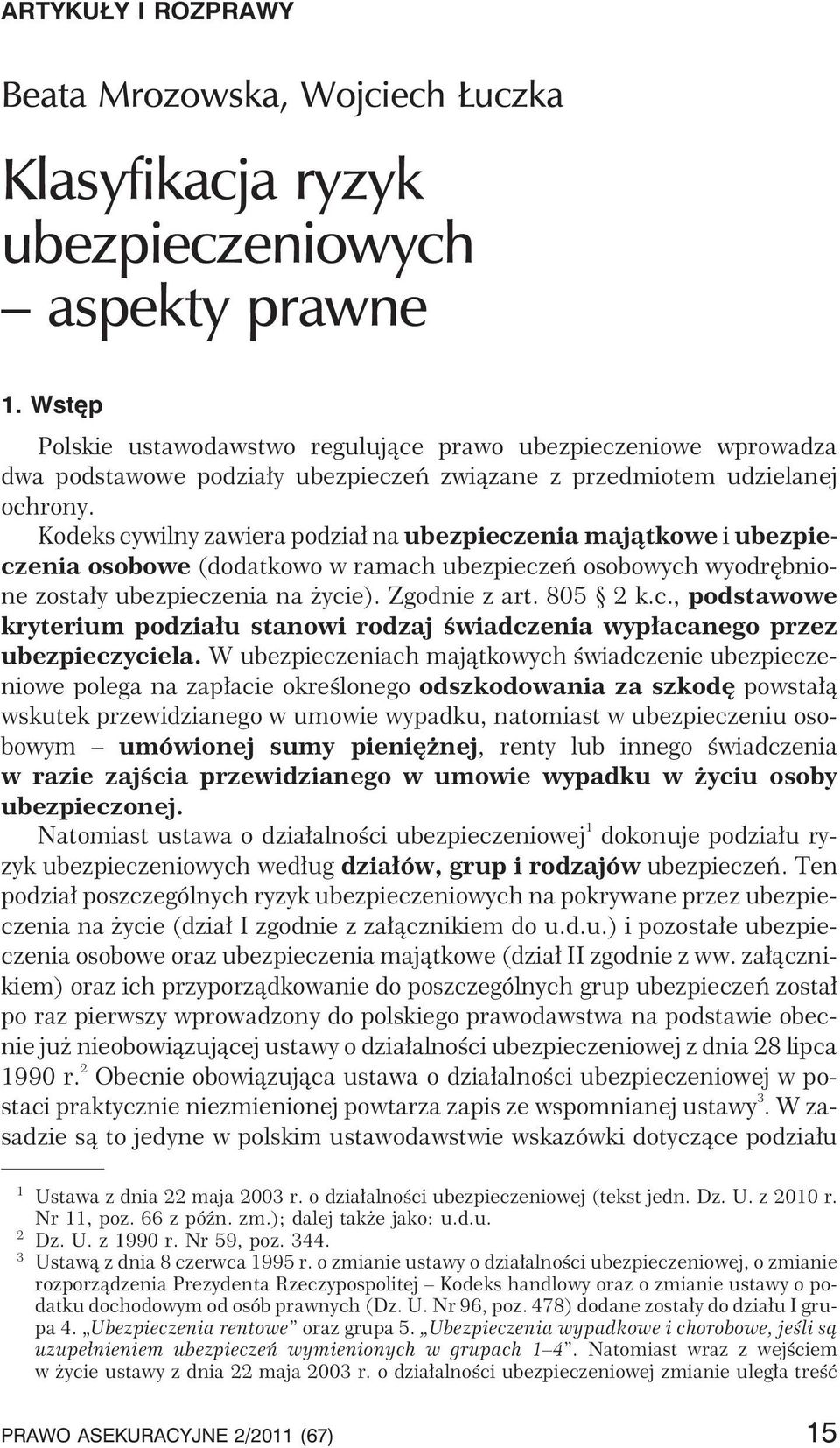 Kodeks cywilny zawiera podzia³ na ubezpieczenia maj¹tkowe i ubezpieczenia osobowe (dodatkowo w ramach ubezpieczeñ osobowych wyodrêbnione zosta³y ubezpieczenia na ycie). Zgodnie z art. 805 2 k.c., podstawowe kryterium podzia³u stanowi rodzaj œwiadczenia wyp³acanego przez ubezpieczyciela.