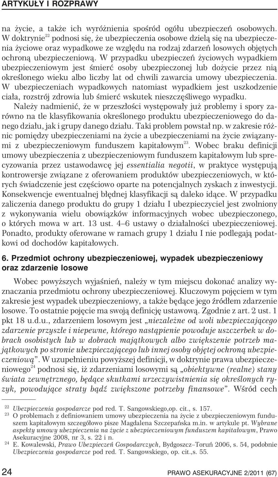 W przypadku ubezpieczeñ yciowych wypadkiem ubezpieczeniowym jest œmieræ osoby ubezpieczonej lub do ycie przez ni¹ okreœlonego wieku albo liczby lat od chwili zawarcia umowy ubezpieczenia.