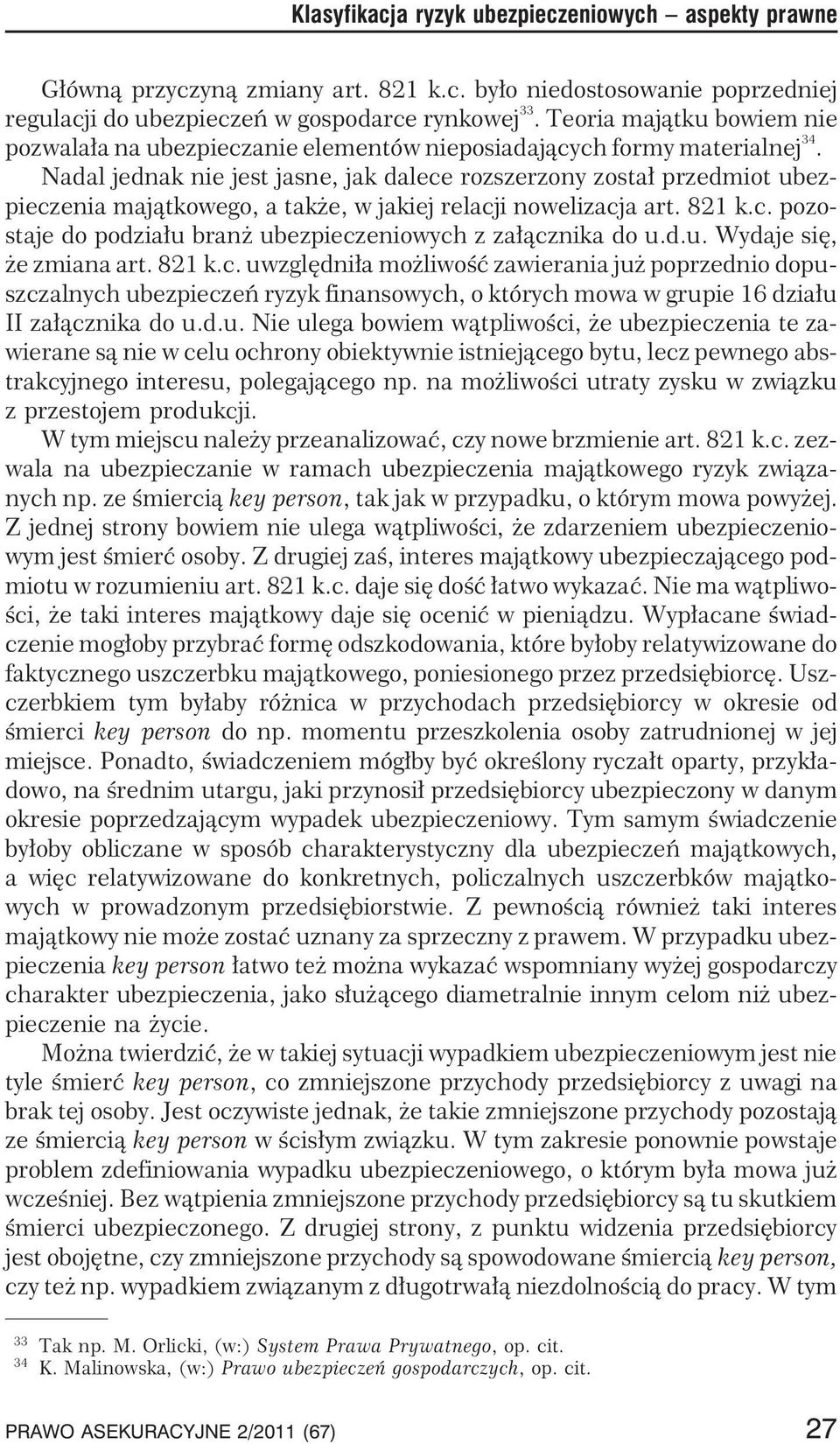 Nadal jednak nie jest jasne, jak dalece rozszerzony zosta³ przedmiot ubezpieczenia maj¹tkowego, a tak e, w jakiej relacji nowelizacja art. 821 k.c. pozostaje do podzia³u bran ubezpieczeniowych z za³¹cznika do u.