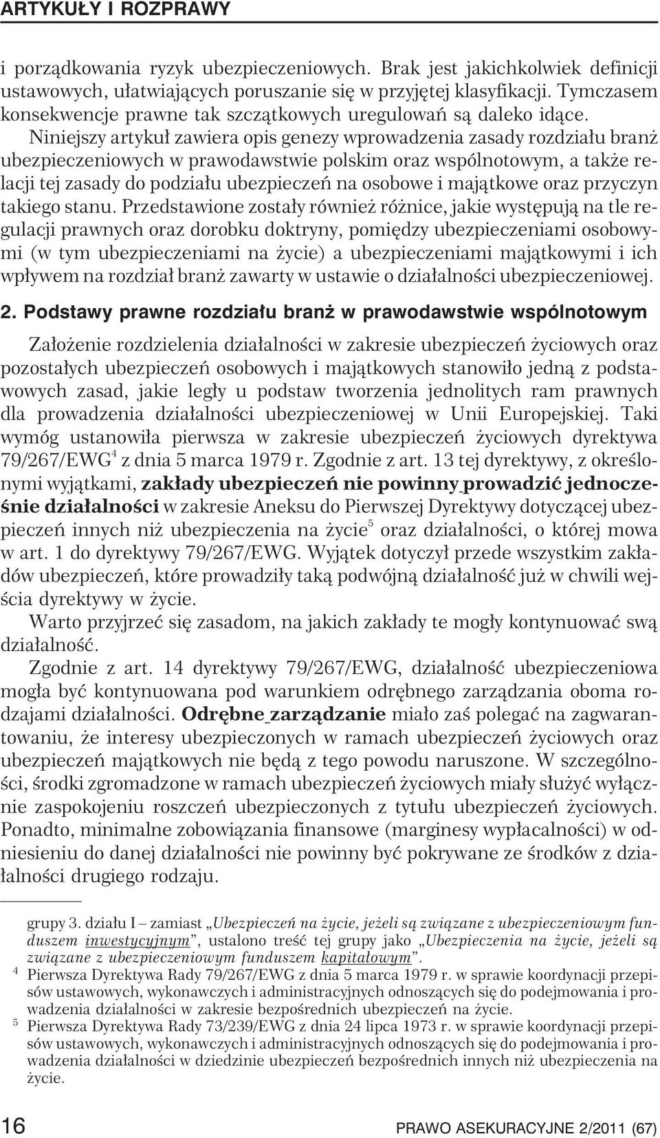 Niniejszy artyku³ zawiera opis genezy wprowadzenia zasady rozdzia³u bran ubezpieczeniowych w prawodawstwie polskim oraz wspólnotowym, a tak e relacji tej zasady do podzia³u ubezpieczeñ na osobowe i