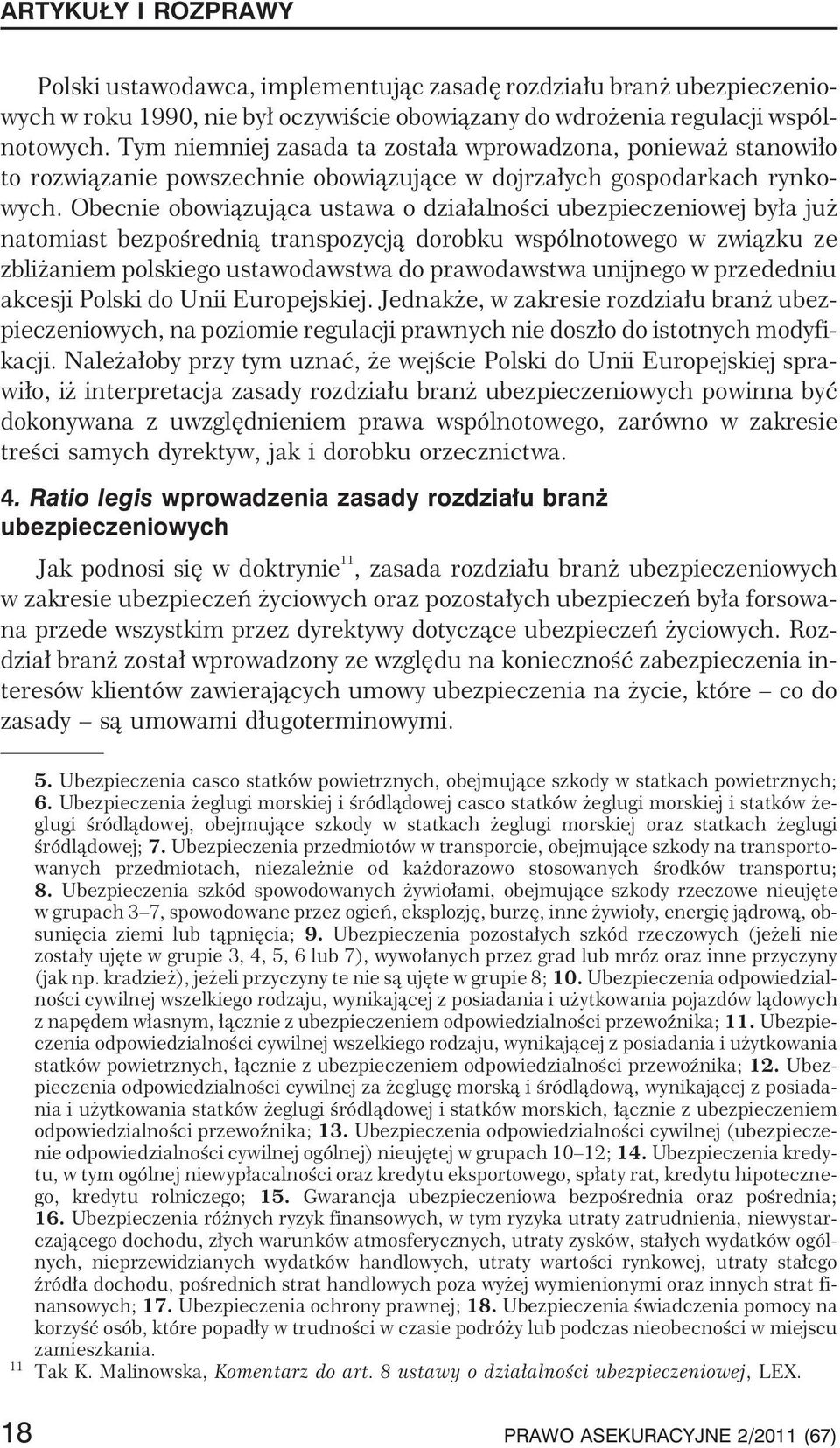 Obecnie obowi¹zuj¹ca ustawa o dzia³alnoœci ubezpieczeniowej by³a ju natomiast bezpoœredni¹ transpozycj¹ dorobku wspólnotowego w zwi¹zku ze zbli aniem polskiego ustawodawstwa do prawodawstwa unijnego