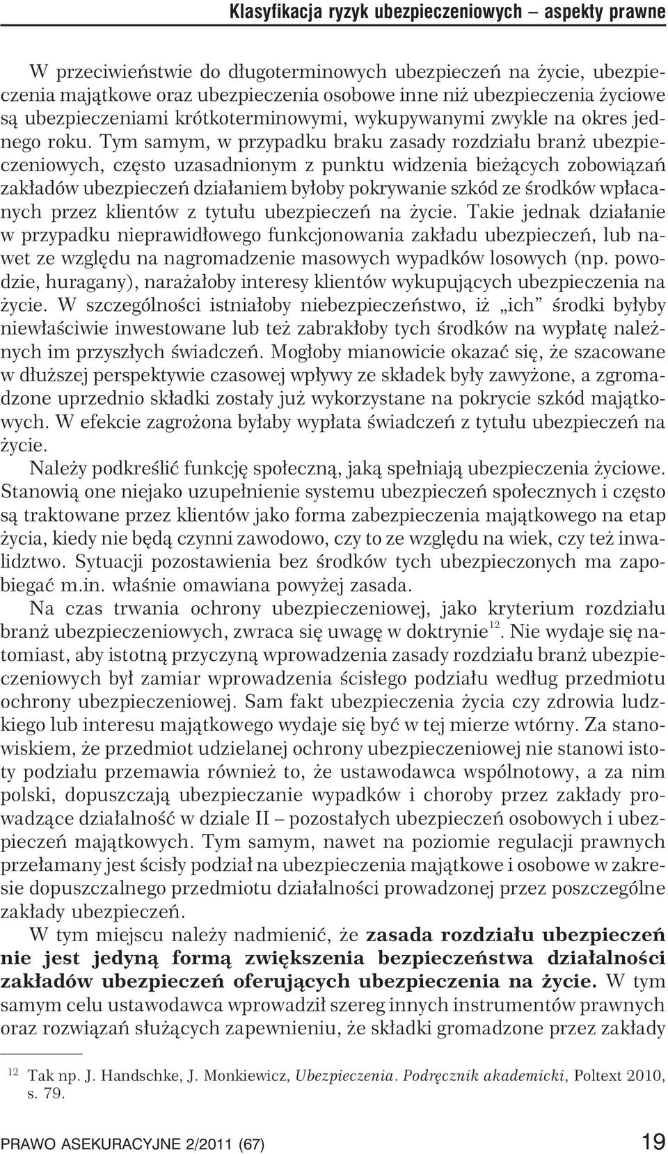 Tym samym, w przypadku braku zasady rozdzia³u bran ubezpieczeniowych, czêsto uzasadnionym z punktu widzenia bie ¹cych zobowi¹zañ zak³adów ubezpieczeñ dzia³aniem by³oby pokrywanie szkód ze œrodków