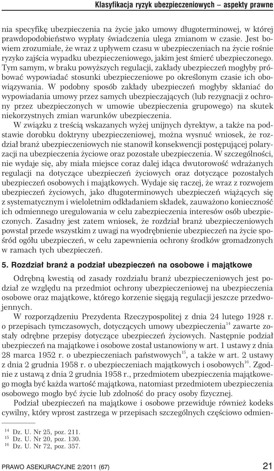 Tym samym, w braku powy szych regulacji, zak³ady ubezpieczeñ mog³yby próbowaæwypowiadaæstosunkiubezpieczeniowe po okreœlonym czasie ich obowi¹zywania.