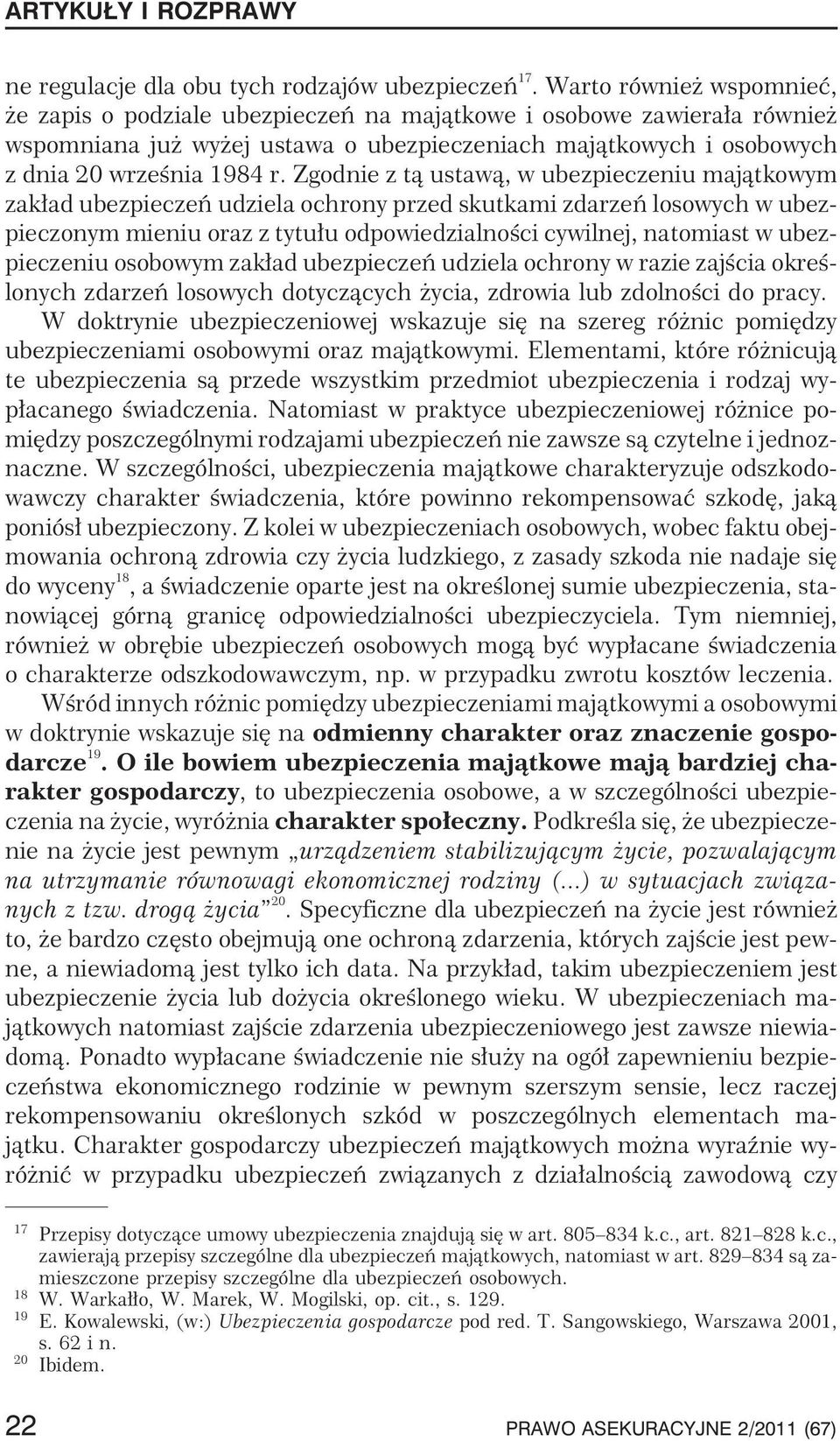 Zgodnie z t¹ ustaw¹, w ubezpieczeniu maj¹tkowym zak³ad ubezpieczeñ udziela ochrony przed skutkami zdarzeñ losowych w ubezpieczonym mieniu oraz z tytu³u odpowiedzialnoœci cywilnej, natomiast w
