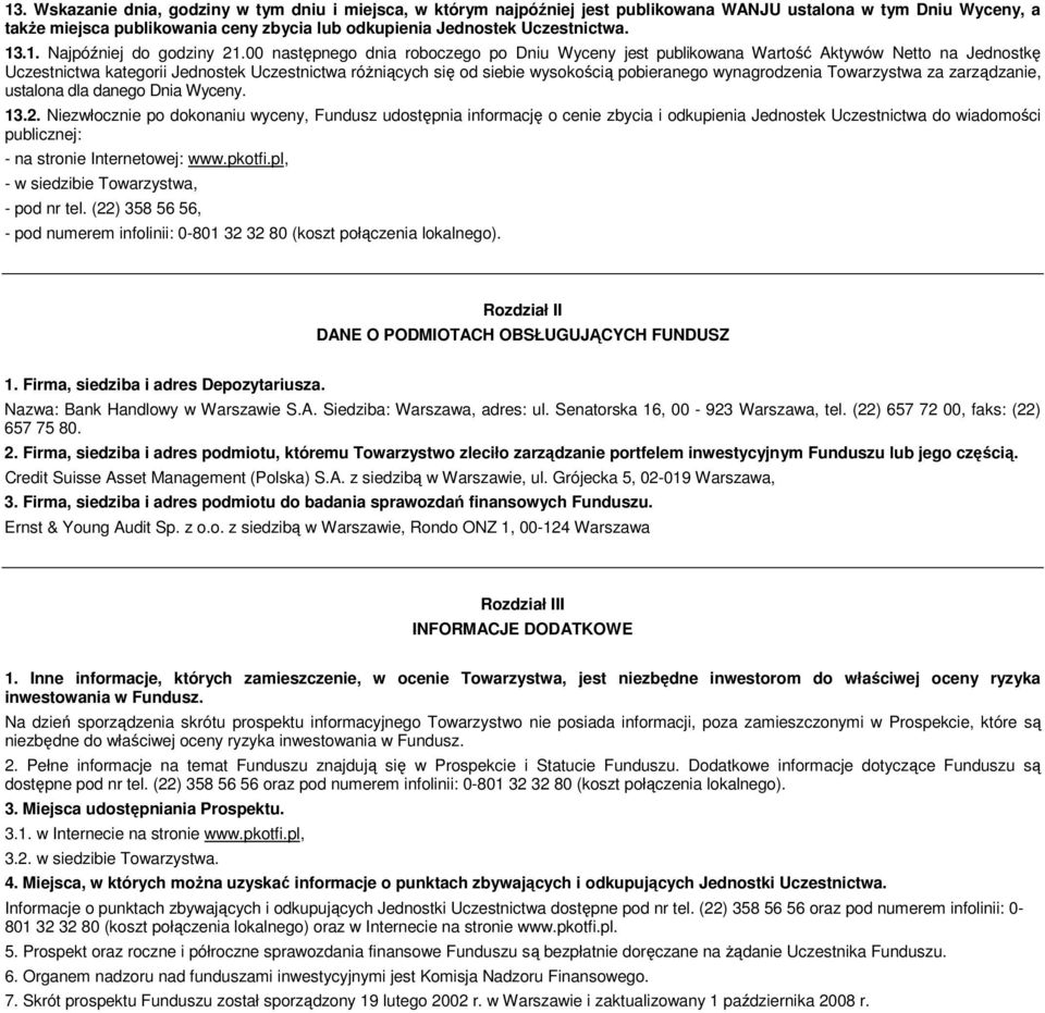 00 następnego dnia roboczego po Dniu Wyceny jest publikowana Wartość Aktywów Netto na Jednostkę Uczestnictwa kategorii Jednostek Uczestnictwa róŝniących się od siebie wysokością pobieranego