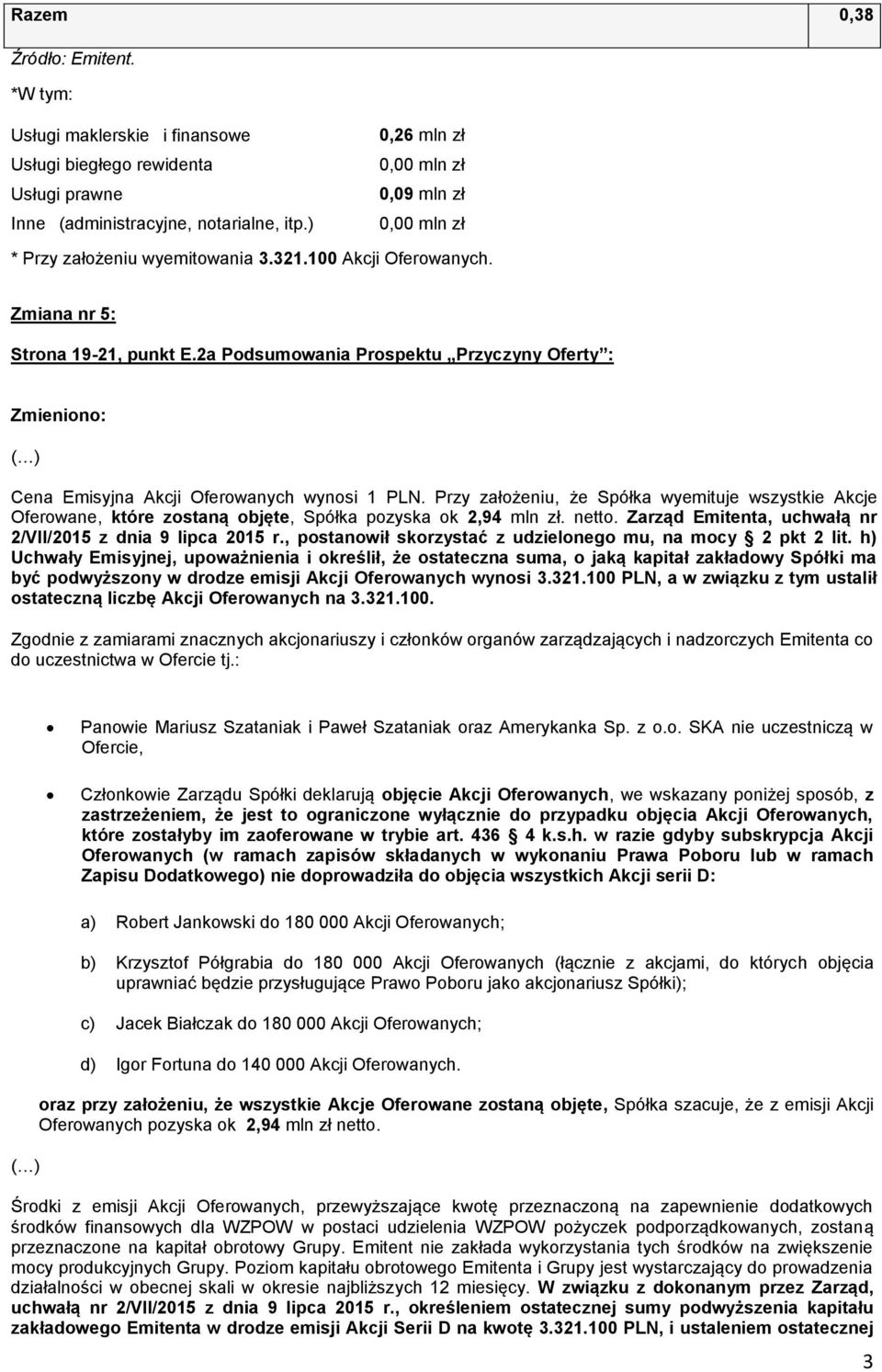 2a Podsumowania Prospektu Przyczyny Oferty : Cena Emisyjna Akcji Oferowanych wynosi 1 PLN.