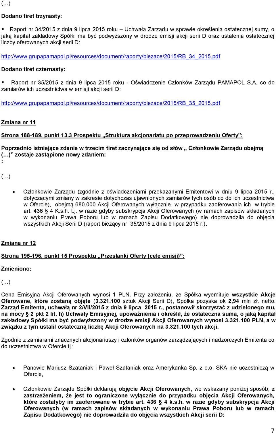 pdf Dodano tiret czternasty: Raport nr 35/2015 z dnia 9 lipca 2015 roku - Oświadczenie Członków Zarządu PAMAPOL S.A. co do zamiarów ich uczestnictwa w emisji akcji serii D: http://www.grupapamapol.