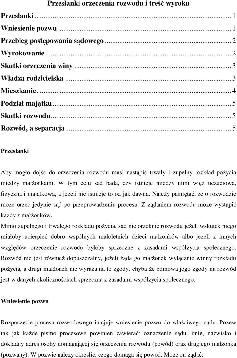 W tym celu sąd bada, czy istnieje miedzy nimi więź uczuciowa, fizyczna i majątkowa, a jeŝeli nie istnieje to od jak dawna.