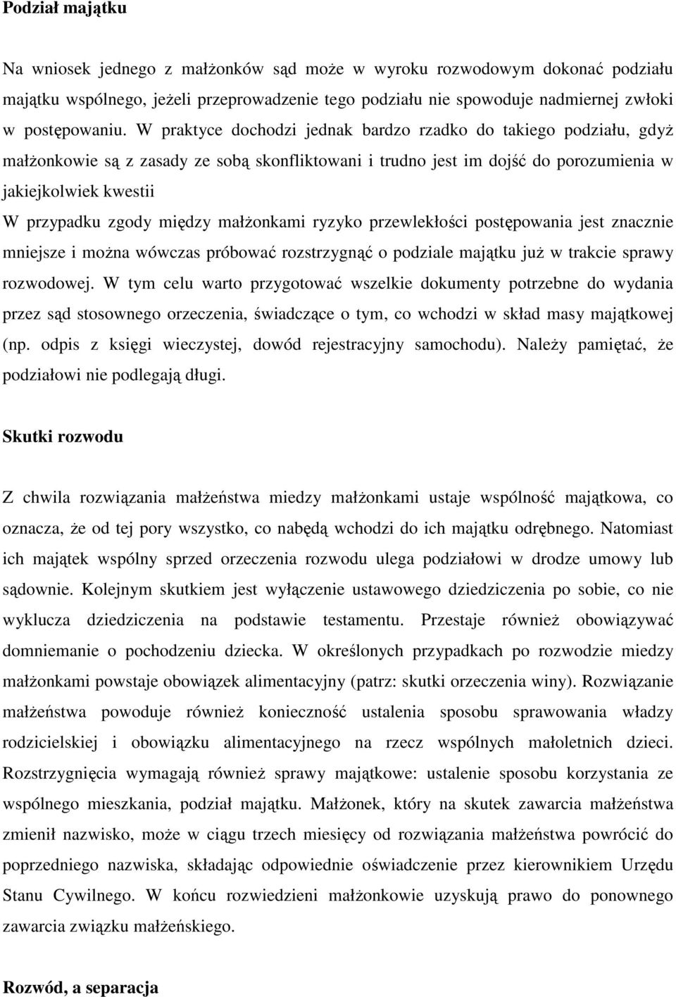 między małŝonkami ryzyko przewlekłości postępowania jest znacznie mniejsze i moŝna wówczas próbować rozstrzygnąć o podziale majątku juŝ w trakcie sprawy rozwodowej.