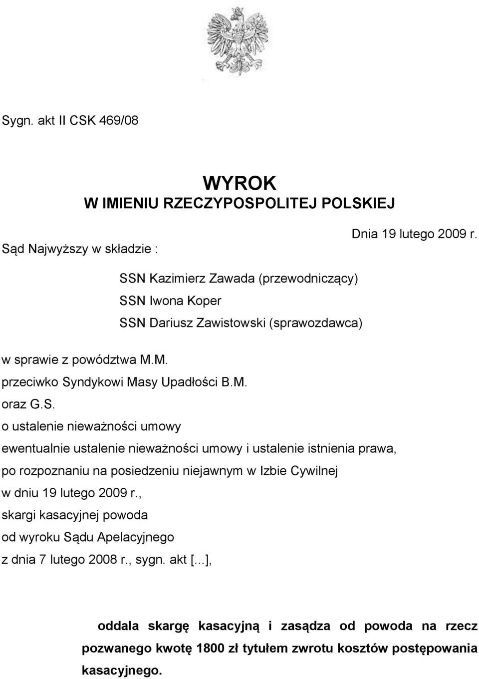 ustalenie nieważności umowy ewentualnie ustalenie nieważności umowy i ustalenie istnienia prawa, po rozpoznaniu na posiedzeniu niejawnym w Izbie Cywilnej w dniu 19 lutego