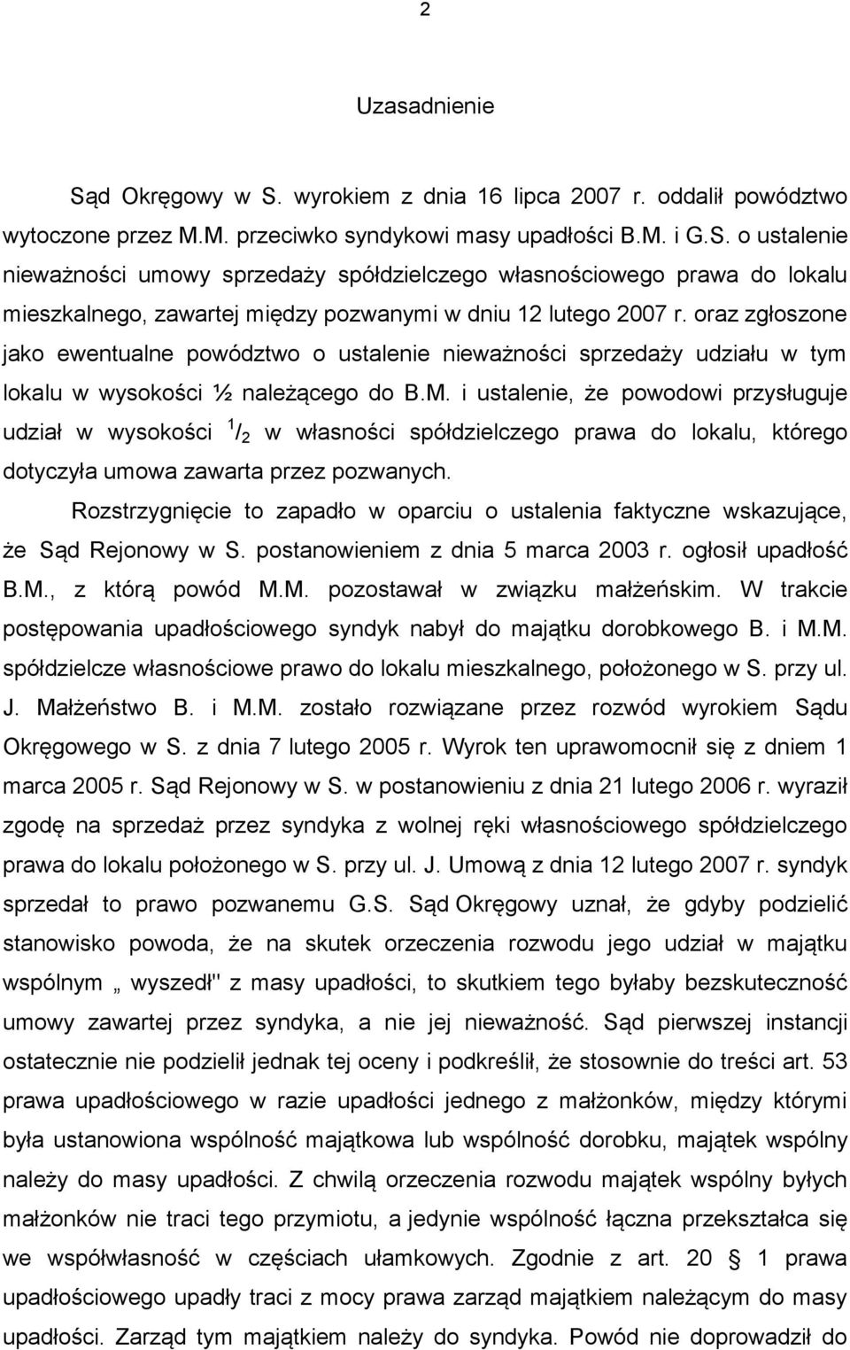 i ustalenie, że powodowi przysługuje udział w wysokości 1 / 2 w własności spółdzielczego prawa do lokalu, którego dotyczyła umowa zawarta przez pozwanych.