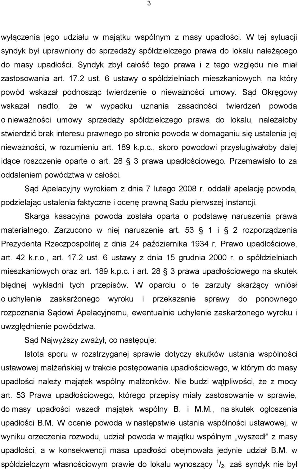 Sąd Okręgowy wskazał nadto, że w wypadku uznania zasadności twierdzeń powoda o nieważności umowy sprzedaży spółdzielczego prawa do lokalu, należałoby stwierdzić brak interesu prawnego po stronie