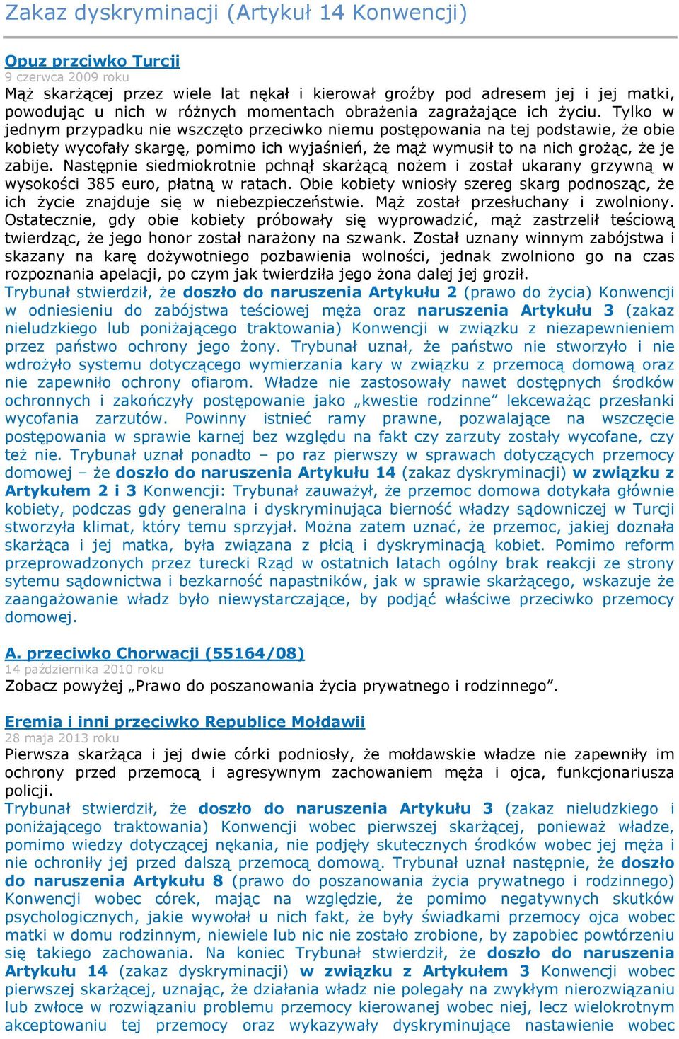 Tylko w jednym przypadku nie wszczęto przeciwko niemu postępowania na tej podstawie, że obie kobiety wycofały skargę, pomimo ich wyjaśnień, że mąż wymusił to na nich grożąc, że je zabije.