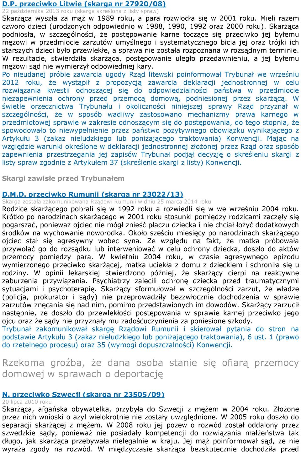 Skarżąca podniosła, w szczególności, że postępowanie karne toczące się przeciwko jej byłemu mężowi w przedmiocie zarzutów umyślnego i systematycznego bicia jej oraz trójki ich starszych dzieci było