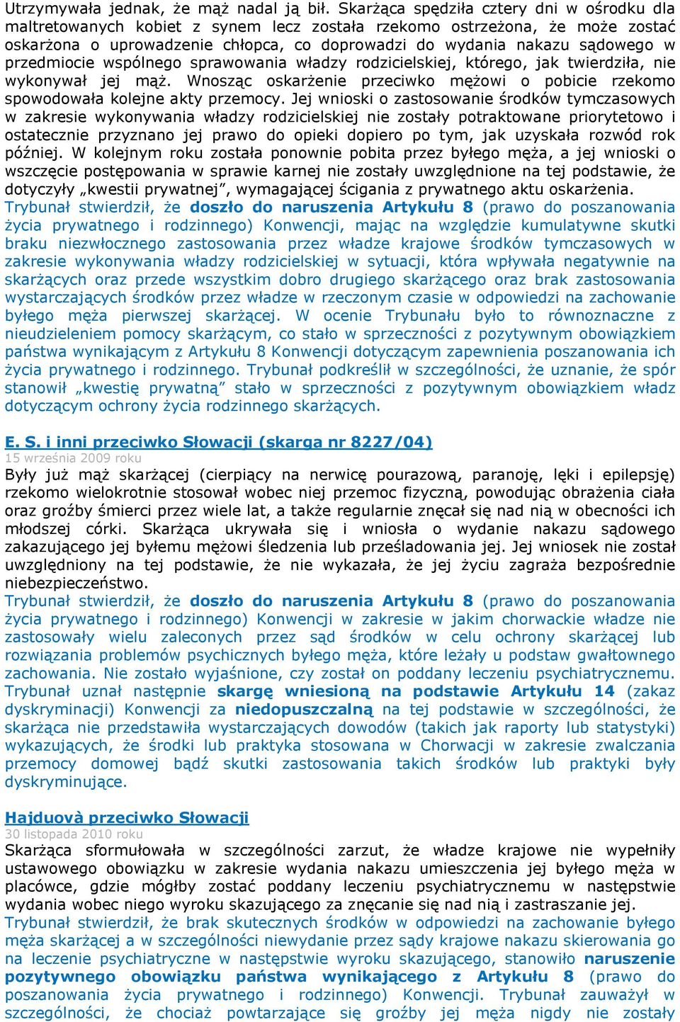 przedmiocie wspólnego sprawowania władzy rodzicielskiej, którego, jak twierdziła, nie wykonywał jej mąż. Wnosząc oskarżenie przeciwko mężowi o pobicie rzekomo spowodowała kolejne akty przemocy.
