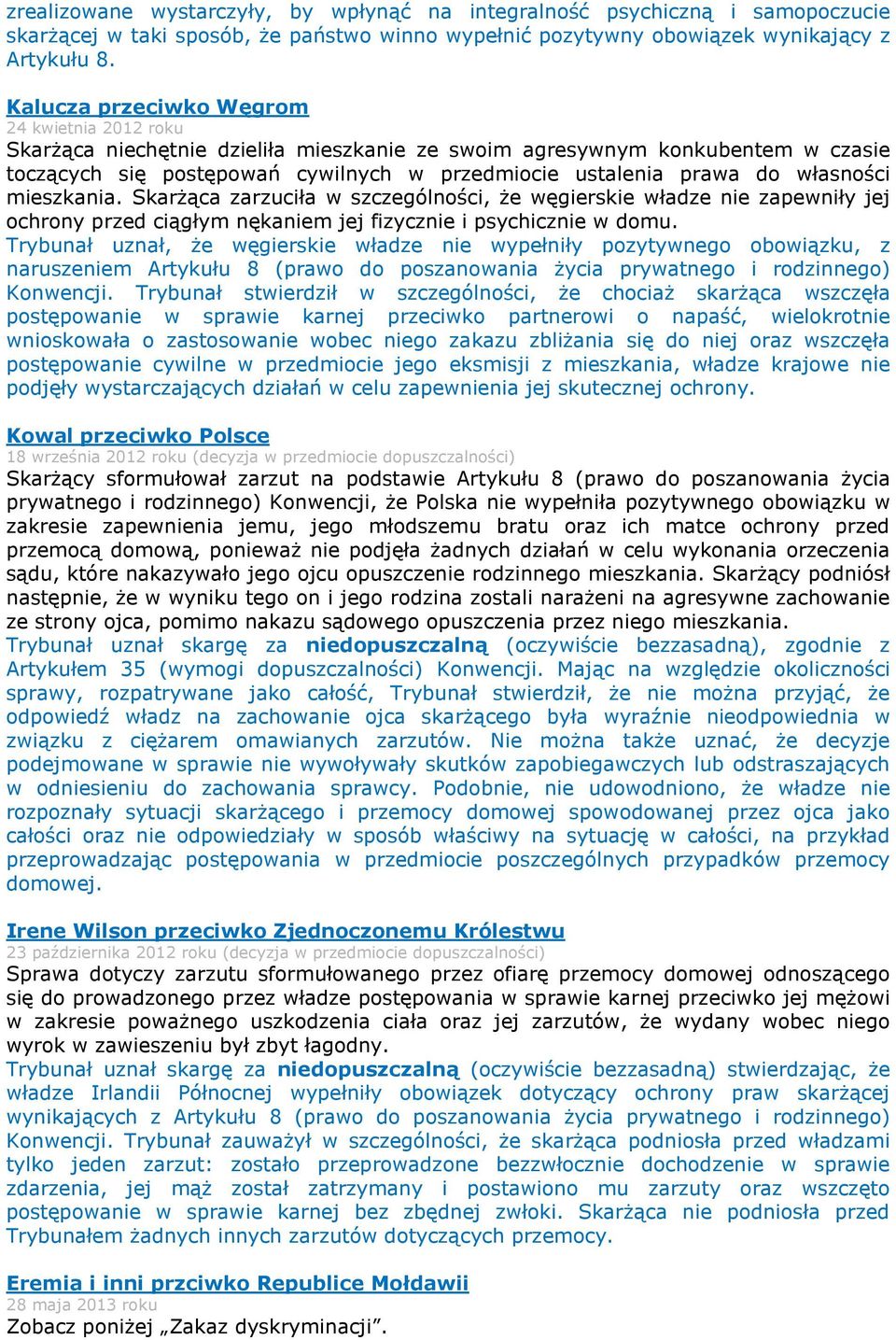 własności mieszkania. Skarżąca zarzuciła w szczególności, że węgierskie władze nie zapewniły jej ochrony przed ciągłym nękaniem jej fizycznie i psychicznie w domu.