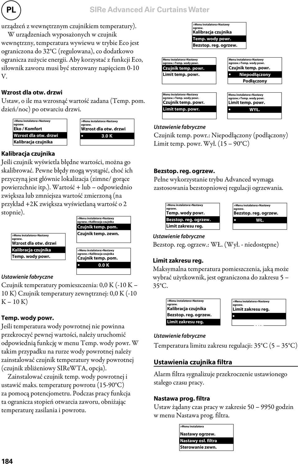 Aby korzystać z funkcji Eco, siłownik zaworu musi być sterowany napięciem 0-10 V. Menu instalatora>nastawy ogrzew.>temp. wody powr. Czujnik temp. powr. Limit temp. powr. ogrzew. Kalibracja czujnika Temp.