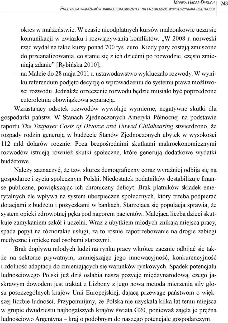 Kiedy pary zostają zmuszone do przeanalizowania, co stanie się z ich dziećmi po rozwodzie, często zmieniają zdanie [Rybińska 2010]; na Malcie do 28 maja 2011 r. ustawodawstwo wykluczało rozwody.