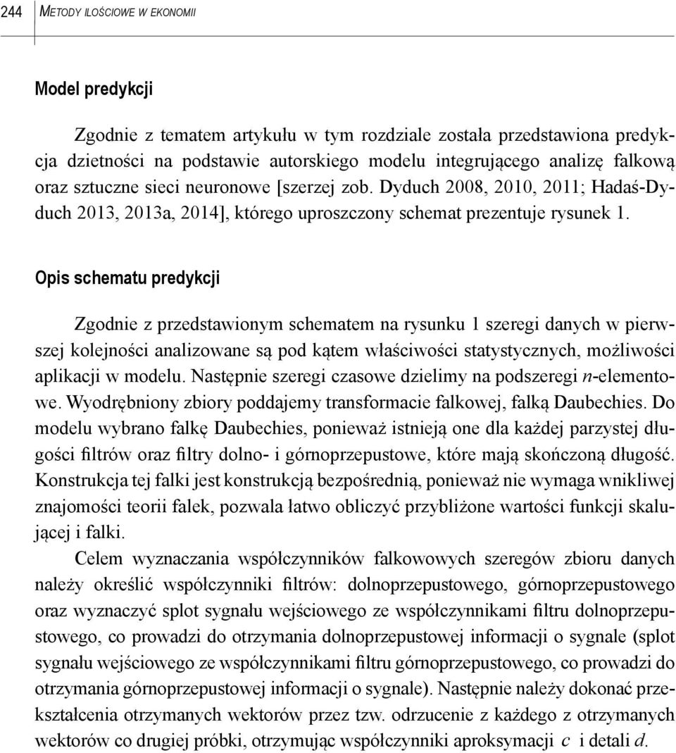 Opis schematu predykcji Zgodnie z przedstawionym schematem na rysunku 1 szeregi danych w pierwszej kolejności analizowane są pod kątem właściwości statystycznych, możliwości aplikacji w modelu.