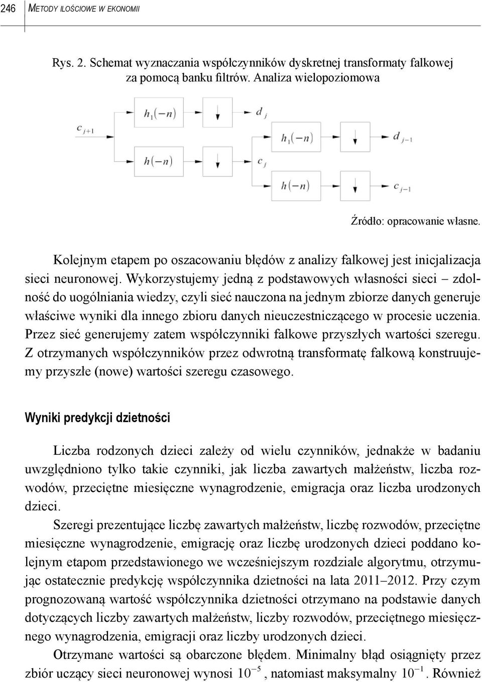 Wykorzystujemy jedną z podstawowych własności sieci zdolność do uogólniania wiedzy, czyli sieć nauczona na jednym zbiorze danych generuje właściwe wyniki dla innego zbioru danych nieuczestniczącego w