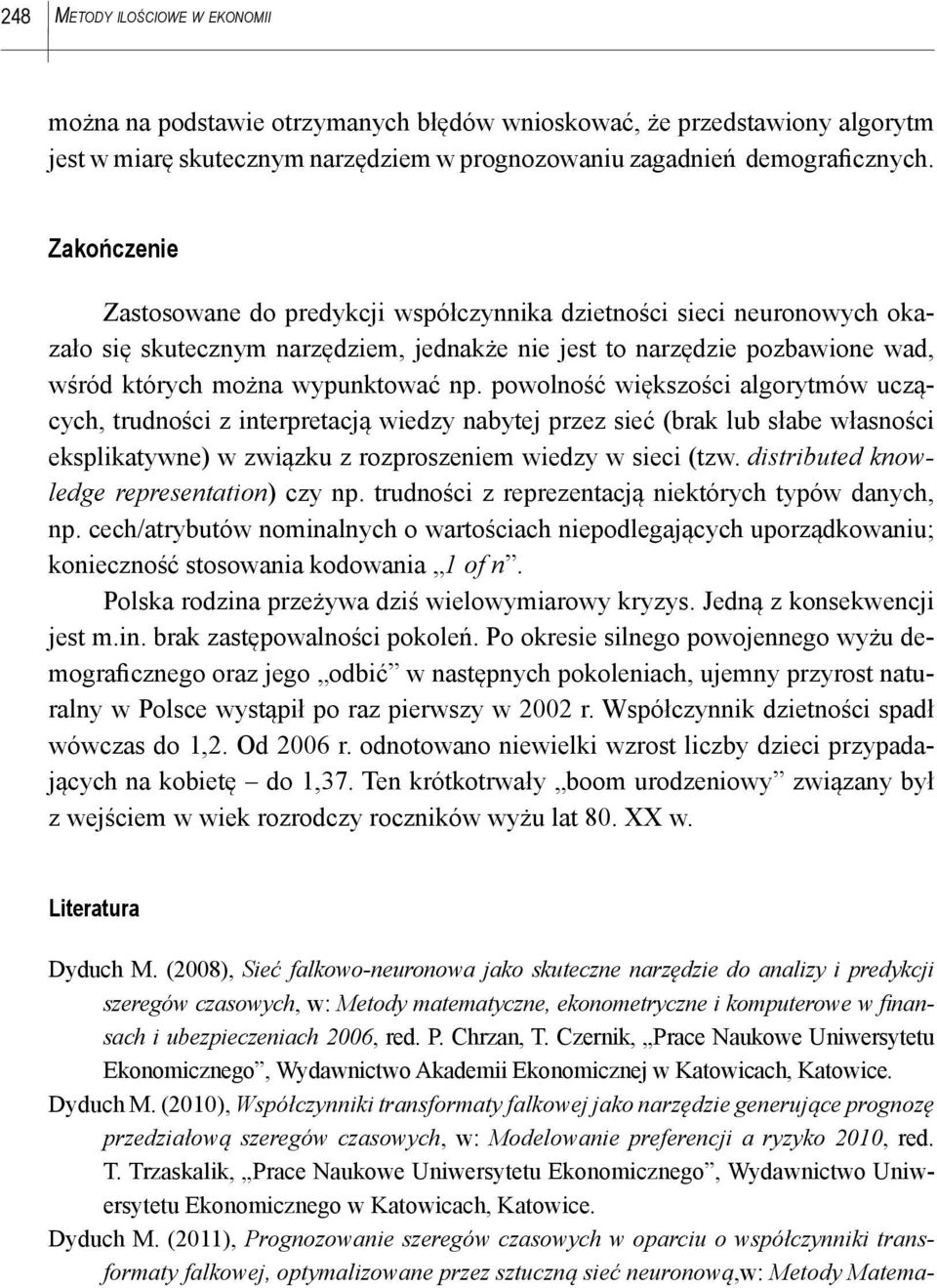 powolność większości algorytmów uczących, trudności z interpretacją wiedzy nabytej przez sieć (brak lub słabe własności eksplikatywne) w związku z rozproszeniem wiedzy w sieci (tzw.