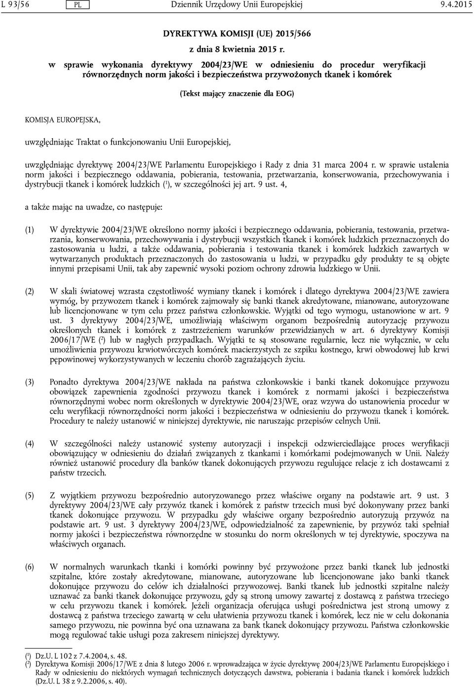 EUROPEJSKA, uwzględniając Traktat o funkcjonowaniu Unii Europejskiej, uwzględniając dyrektywę 2004/23/WE Parlamentu Europejskiego i Rady z dnia 31 marca 2004 r.