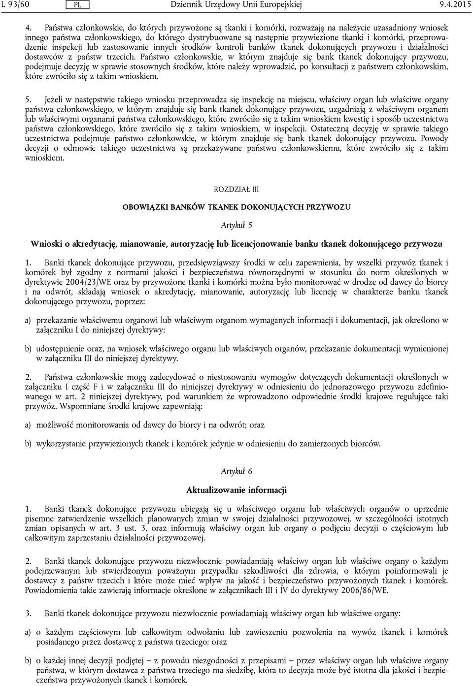 komórki, przeprowadzenie inspekcji lub zastosowanie innych środków kontroli banków tkanek dokonujących przywozu i działalności dostawców z państw trzecich.