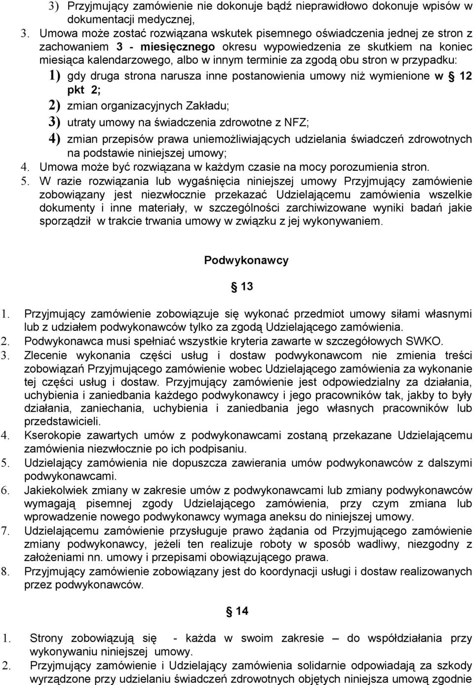 zgodą obu stron w przypadku: 1) gdy druga strona narusza inne postanowienia umowy niż wymienione w 12 pkt 2; 2) zmian organizacyjnych Zakładu; 3) utraty umowy na świadczenia zdrowotne z NFZ; 4) zmian