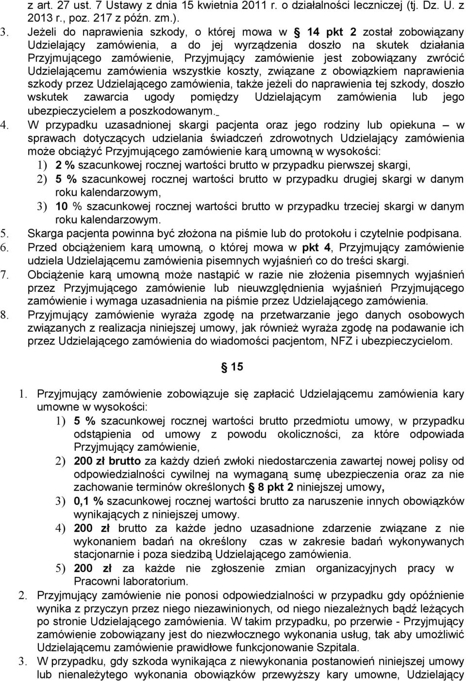 zobowiązany zwrócić Udzielającemu zamówienia wszystkie koszty, związane z obowiązkiem naprawienia szkody przez Udzielającego zamówienia, także jeżeli do naprawienia tej szkody, doszło wskutek