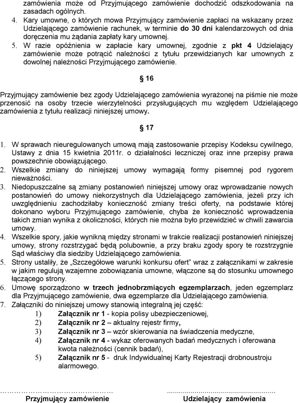 5. W razie opóźnienia w zapłacie kary umownej, zgodnie z pkt 4 Udzielający zamówienie może potrącić należności z tytułu przewidzianych kar umownych z dowolnej należności Przyjmującego zamówienie.