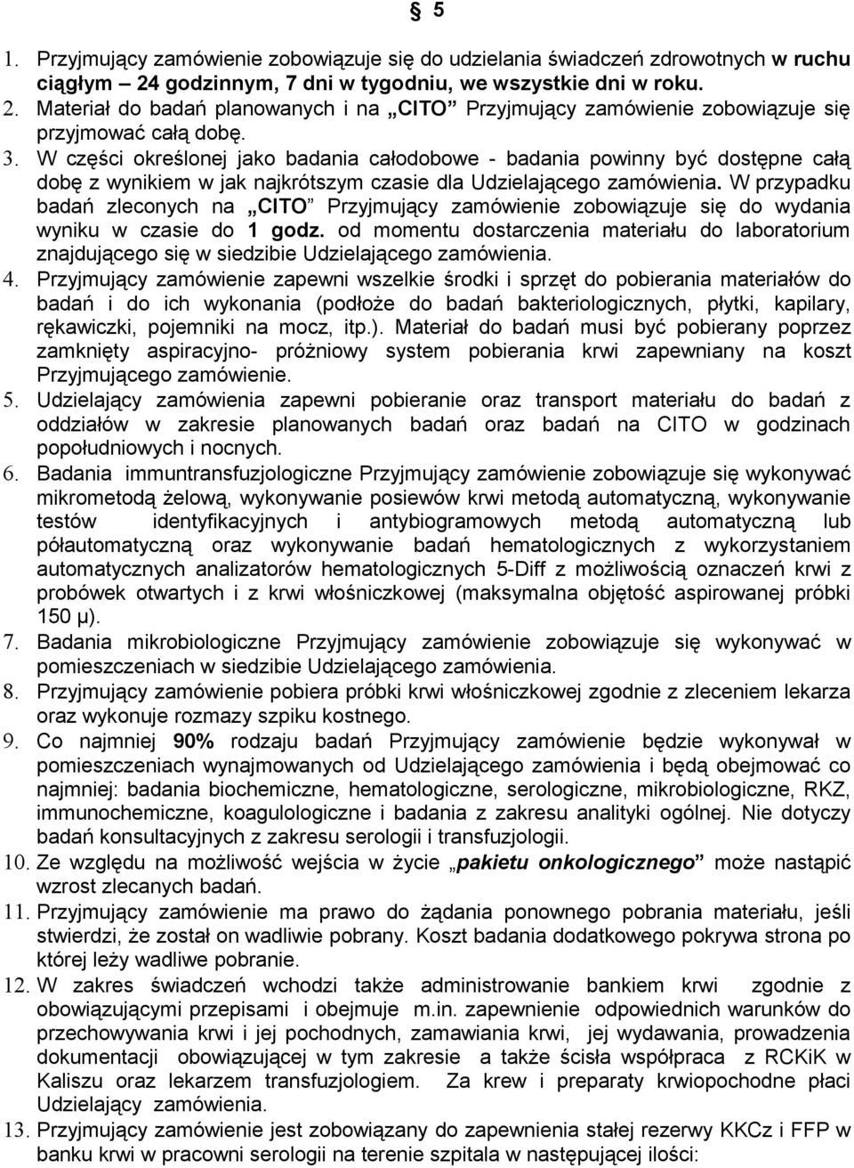 W przypadku badań zleconych na CITO Przyjmujący zamówienie zobowiązuje się do wydania wyniku w czasie do 1 godz.