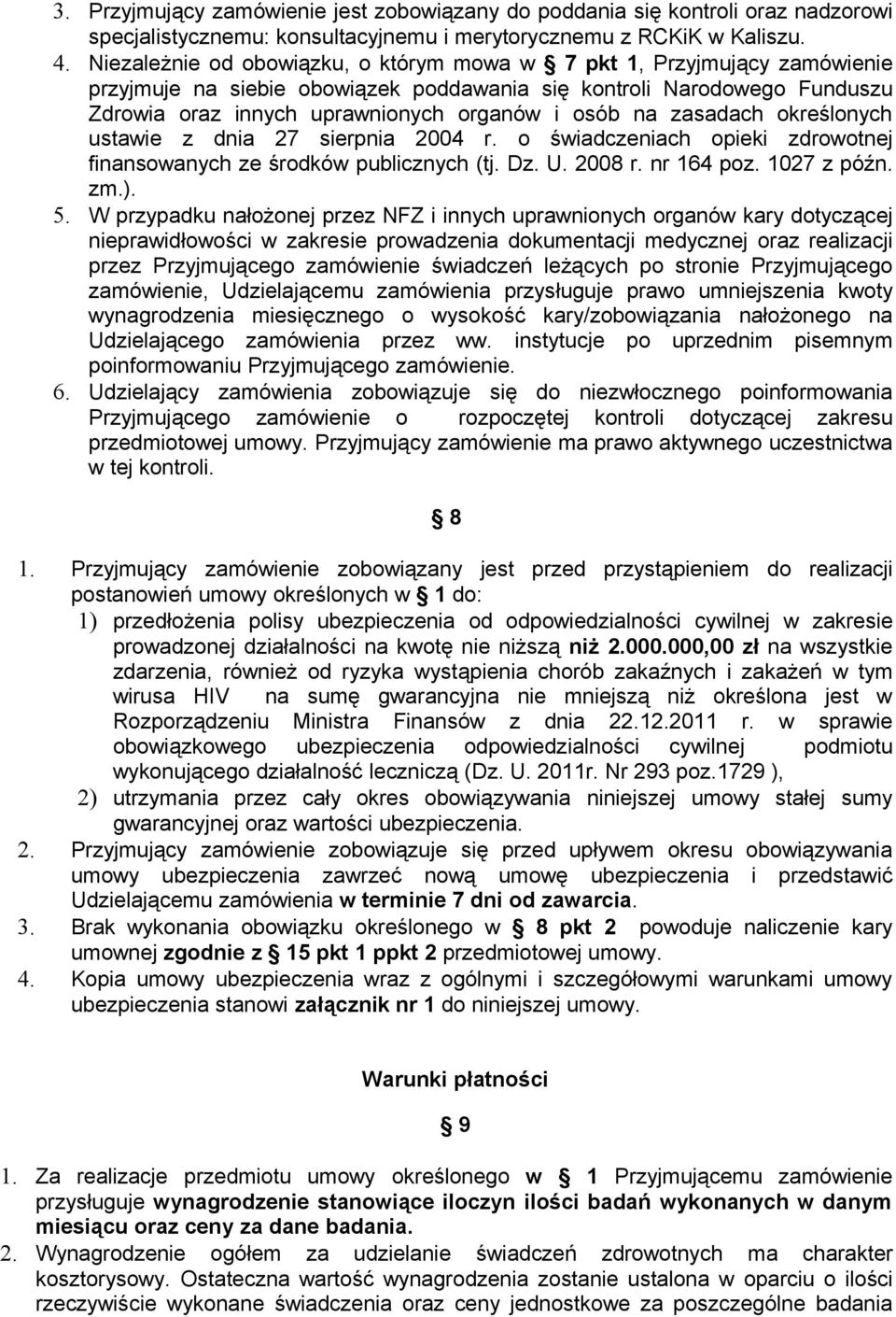 zasadach określonych ustawie z dnia 27 sierpnia 2004 r. o świadczeniach opieki zdrowotnej finansowanych ze środków publicznych (tj. Dz. U. 2008 r. nr 164 poz. 1027 z późn. zm.). 5.