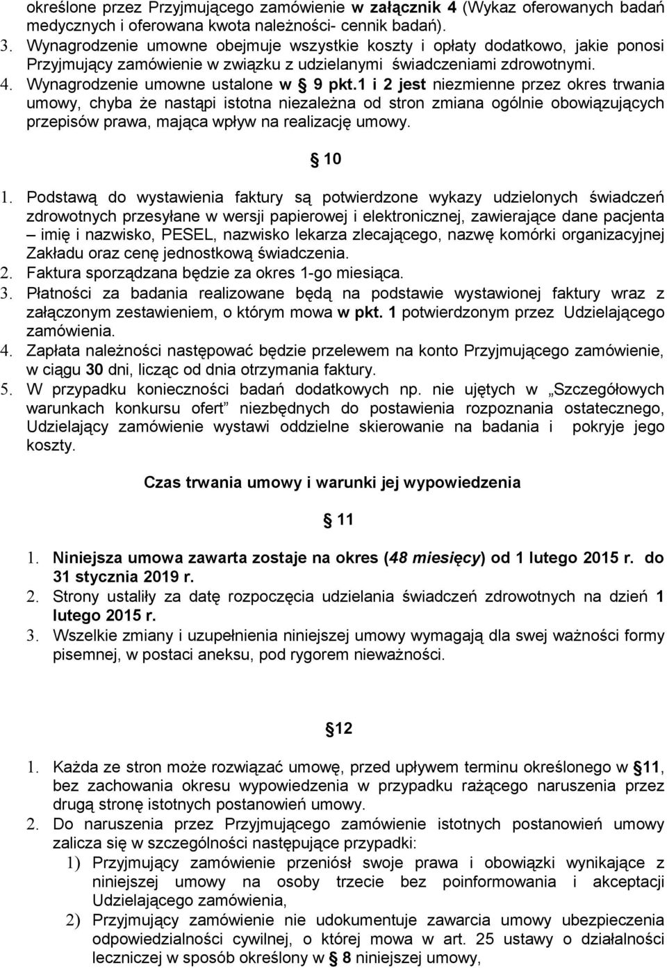 1 i 2 jest niezmienne przez okres trwania umowy, chyba że nastąpi istotna niezależna od stron zmiana ogólnie obowiązujących przepisów prawa, mająca wpływ na realizację umowy. 10 1.