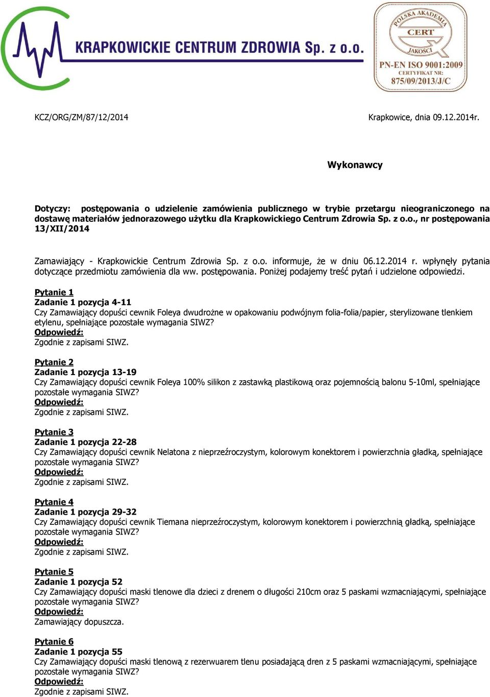 z o.o. informuje, że w dniu 06.12.2014 r. wpłynęły pytania dotyczące przedmiotu zamówienia dla ww. postępowania. Poniżej podajemy treść pytań i udzielone odpowiedzi.