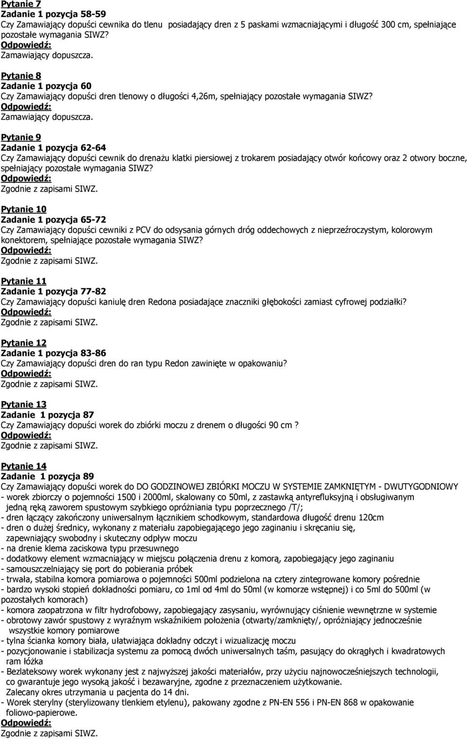 boczne, spełniający Pytanie 10 Zadanie 1 pozycja 65-72 Czy Zamawiający dopuści cewniki z PCV do odsysania górnych dróg oddechowych z nieprzeźroczystym, kolorowym konektorem, spełniające Pytanie 11