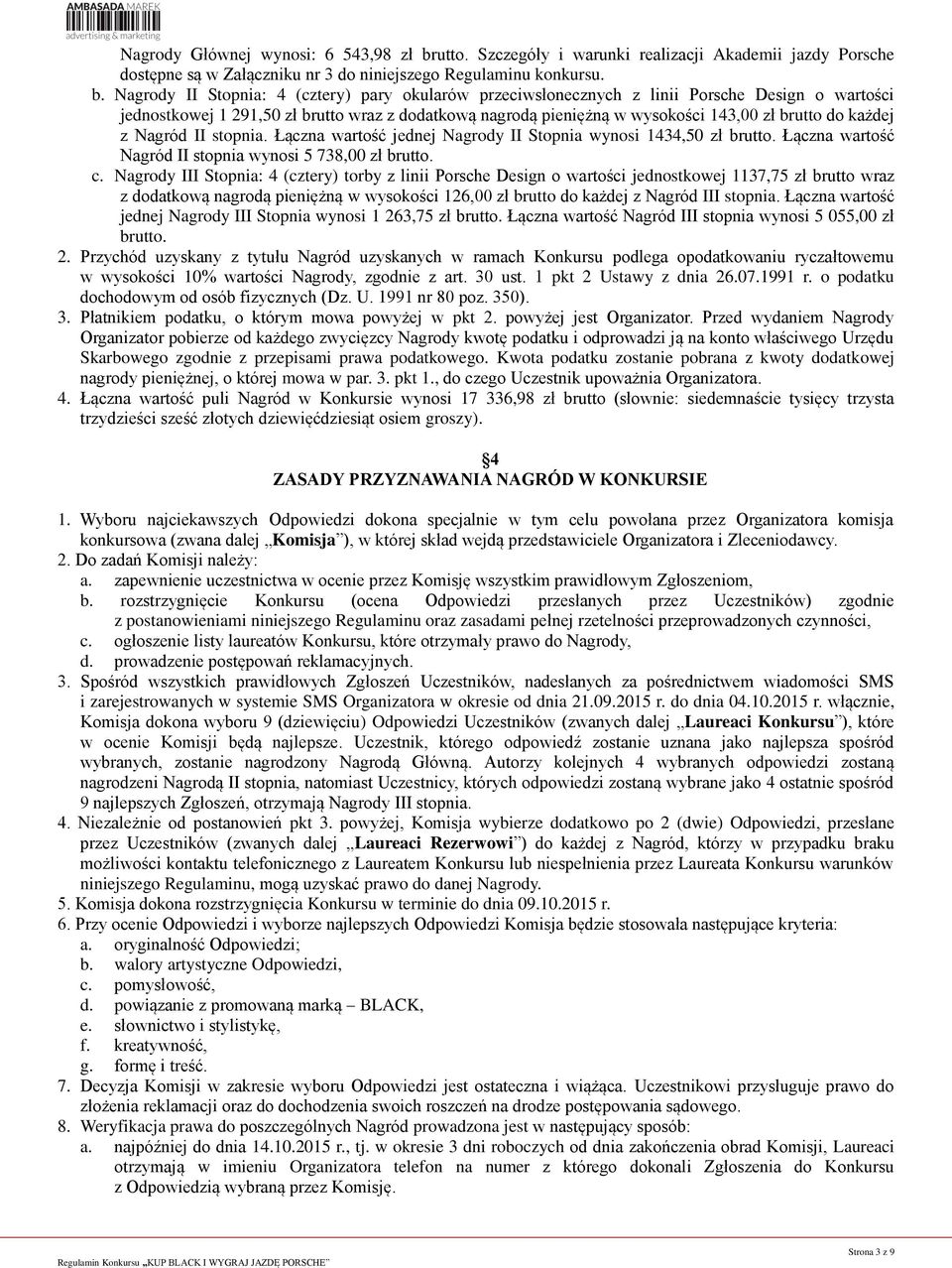 Nagrody II Stopnia: 4 (cztery) pary okularów przeciwsłonecznych z linii Porsche Design o wartości jednostkowej 1 291,50 zł brutto wraz z dodatkową nagrodą pieniężną w wysokości 143,00 zł brutto do