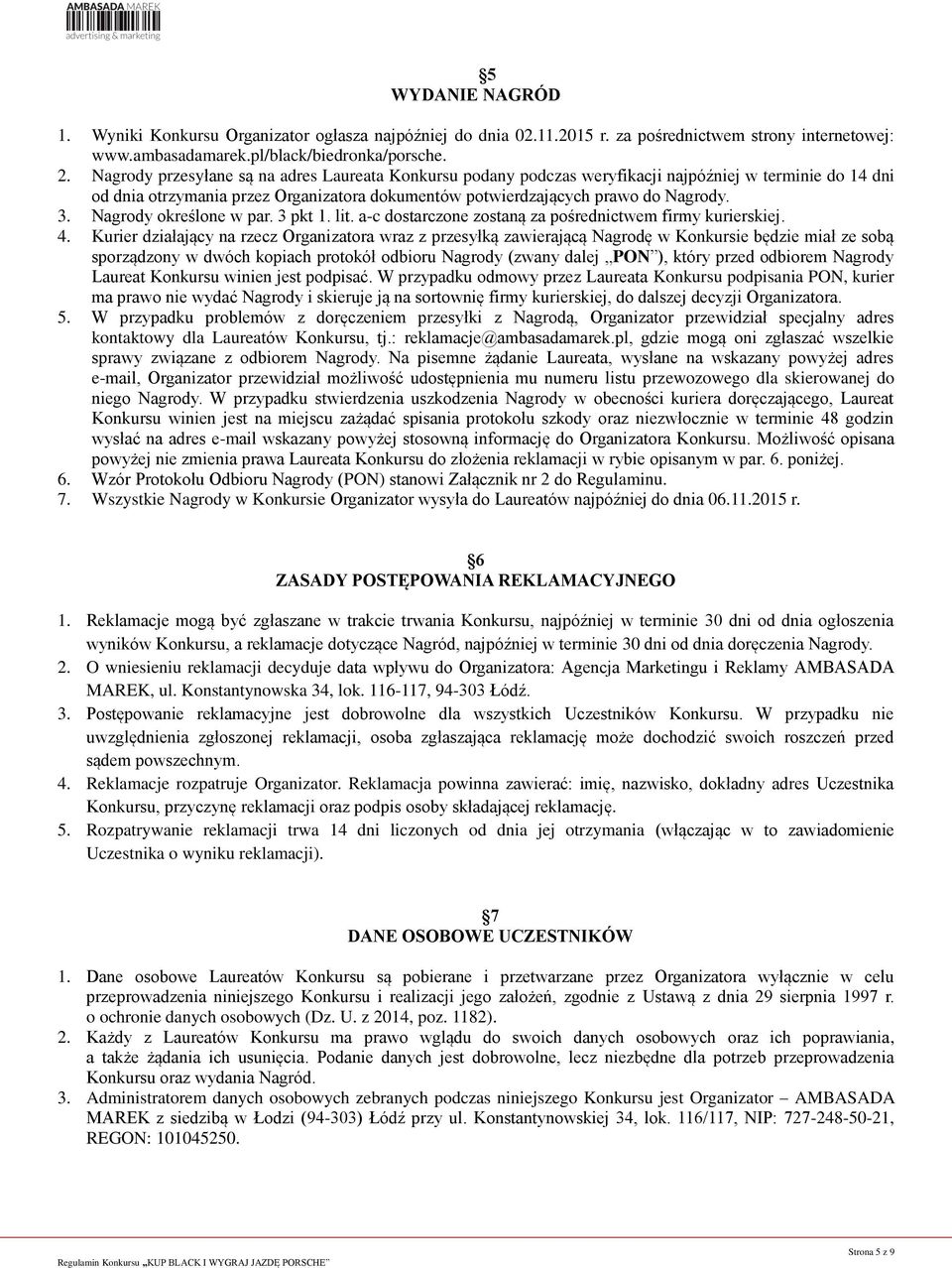 Nagrody określone w par. 3 pkt 1. lit. a-c dostarczone zostaną za pośrednictwem firmy kurierskiej. 4.
