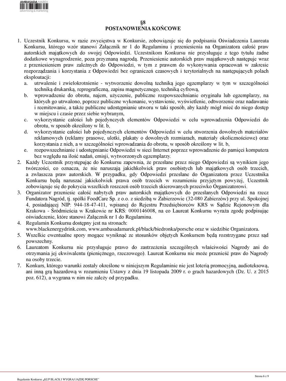 całość praw autorskich majątkowych do swojej Odpowiedzi. Uczestnikom Konkursu nie przysługuje z tego tytułu żadne dodatkowe wynagrodzenie, poza przyznaną nagrodą.