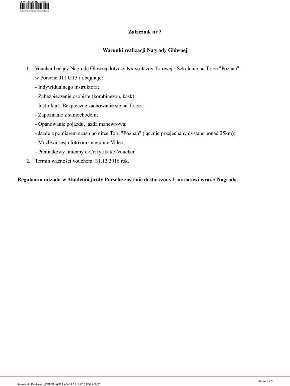 osobiste (kombinezon, kask); - Instruktaż: Bezpieczne zachowanie się na Torze ; - Zapoznanie z samochodem; - Opanowanie pojazdu, jazda manewrowa; - Jazdę z pomiarem czasu