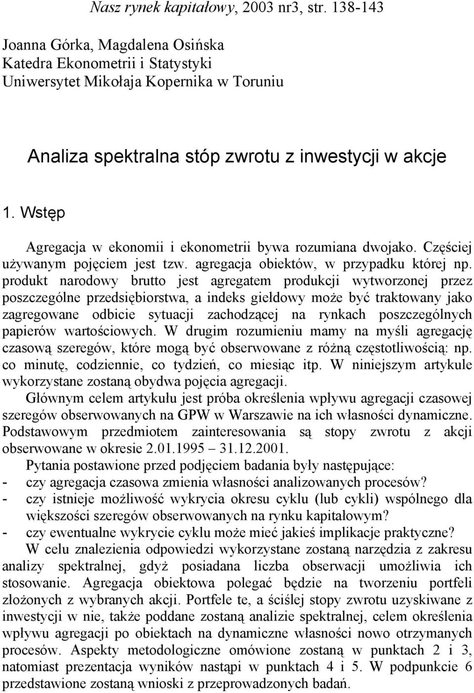 produt arodowy brutto jest agregatem producj wytworzoej przez poszczególe przedsęborstwa, a des gełdowy może być tratoway jao zagregowae odbce sytuacj zachodzącej a ryach poszczególych paperów