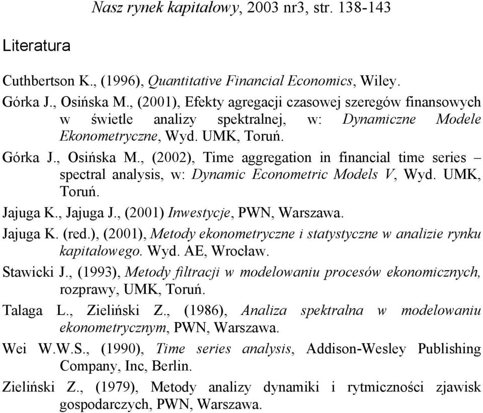 , (00), Tme aggregato acal tme seres spectral aalyss, w: Dyamc Ecoometrc Models V, Wyd. UMK, Toruń. Jajuga K., Jajuga J., (00) Iwestycje, PWN, Warszawa. Jajuga K. (red.