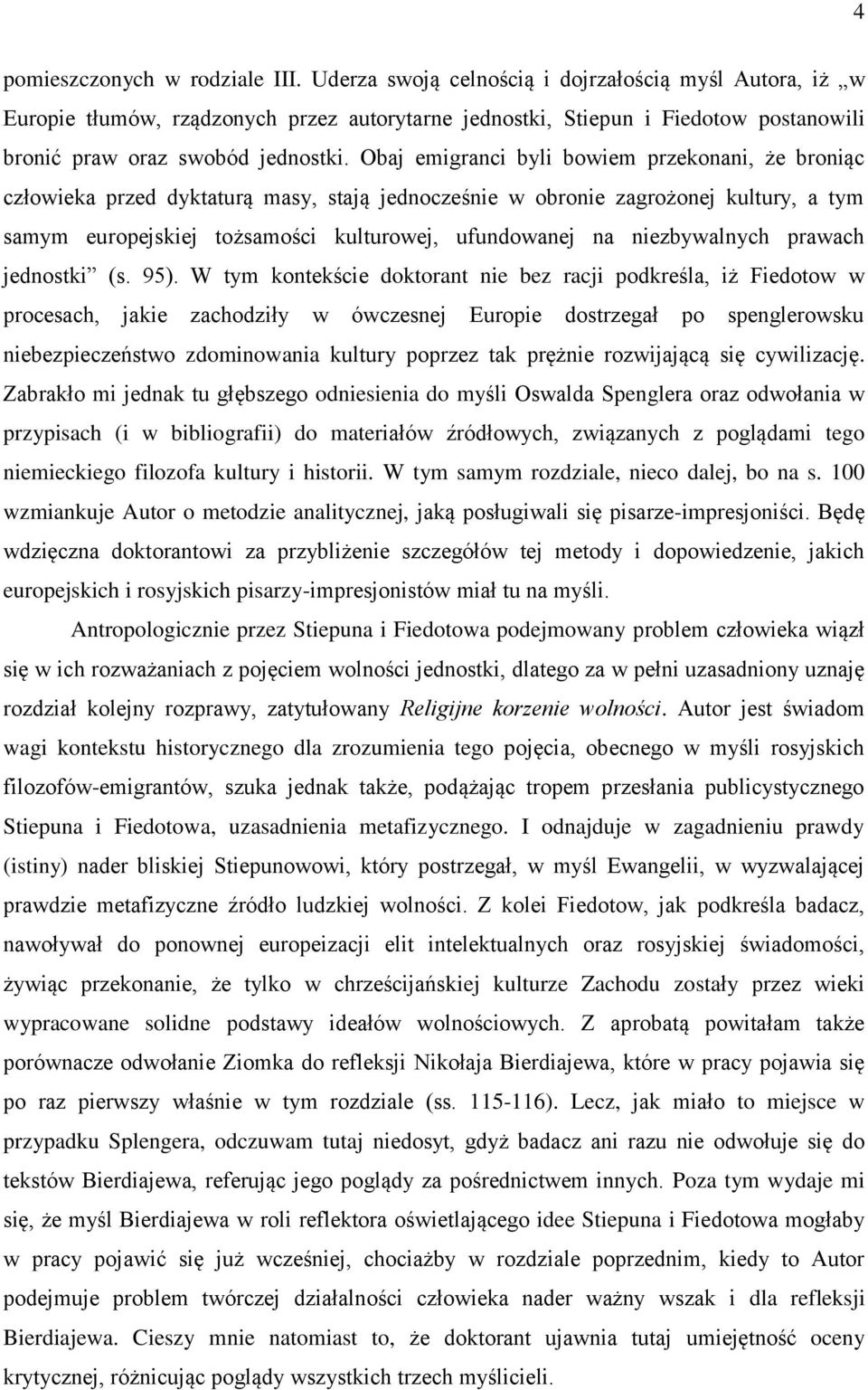 Obaj emigranci byli bowiem przekonani, że broniąc człowieka przed dyktaturą masy, stają jednocześnie w obronie zagrożonej kultury, a tym samym europejskiej tożsamości kulturowej, ufundowanej na